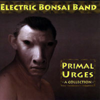 Electric Bonsai Band - Primal Urges (CD 1)