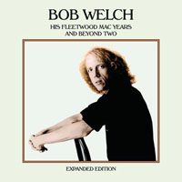 Bob Welch - Bob Welch - His Fleetwood Mac Years and Beyond Two
