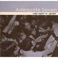 Adequate Seven - Last Night in London (CD 1)