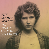 Secret Sisters - You Don't Own Me Anymore