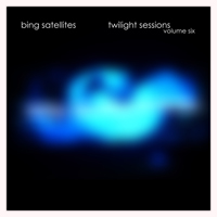 Bing Satellites - Twilight Sessions Volume 6