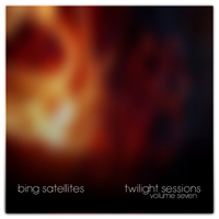 Bing Satellites - Twilight Sessions Volume 7