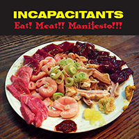 Incapacitants - Eat! Meat!! Manifesto!!!
