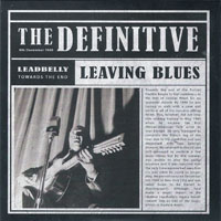 Lead Belly - The Definitive Leadbelly - 60th Anniversary Edition (CD 3) Leaving Blues
