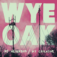 Wye Oak - My Neighbor - My Creator (EP)