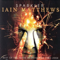 Ian Matthews - Sparkler - Best of the Texas Recordings 1989-2004 (CD 1: Sparkler)