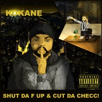 Kokane - Shut da F Up & Cut da Checc!