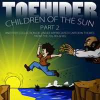 Toehider - Children of the Sun Part 2: Another Collection of Under-appreciated Cartoon Themes from the 70's, 80's and 90's