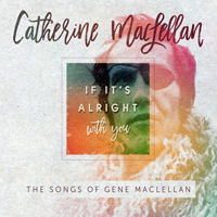 MacLellan, Catherine - If It's Alright With You: The Songs of Gene MacLellan