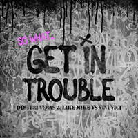 Dimitri Vegas & Like Mike - Get in Trouble (So What, feat. Vini Vici) (Single)