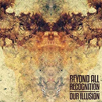 Beyond All Recognition - Our Illusion (Single)