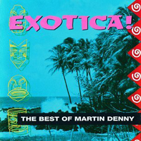 Denny, Martin - Exotica! The Best Of Martin Denny