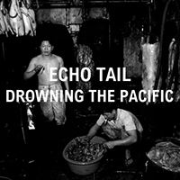 Echo Tail - Drowning The Pacific