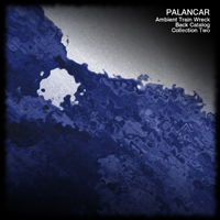 Palancar - Ambient Train Wreck Back Catalog: Collection Two