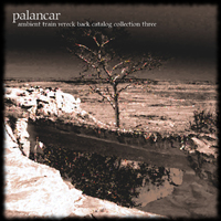 Palancar - Ambient Train Wreck Back Catalog: Collection Three