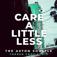 Aston Shuffle - Care A Little Less (Torren Foot Remix)