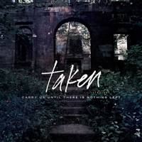 Taken (USA, CA) - Carry Us Until There Is Nothing Left