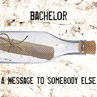 Bachelor - A Message to Somebody Else (Single)
