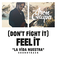 AronChupa - (Don't Fight It) Feel It (AronChupa Edit) (La Vida Nuestra Soundtrack)