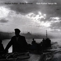 Kalhor, Kayhan - Kayhan Kalhor & Erdal Erzincan - Kula Kulluk Yakisir Mi