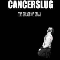 Cancerslug - Decade of Decay - Phase 1