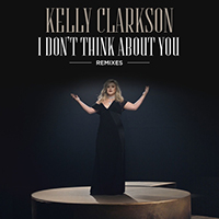 Kelly Clarkson - I Don't Think About You (Remixes) (Single)