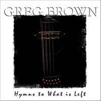 Greg Brown - Hymns To What Is Left