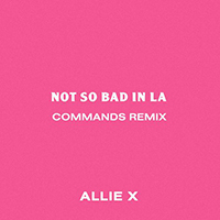 Allie X - Not So Bad In La (Commands Remix)