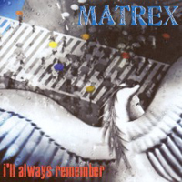 Matrex - I'll Always Remember