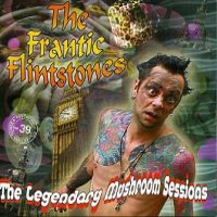 Frantic Flintstones - The Legndary Mushroom Sessions