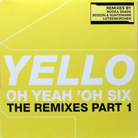 Yello - Oh Yeah 'Oh Six (The Remixes Part 1) (12'' Single)