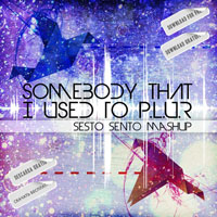 Sesto Sento - Somebody I Used To P.L.U.R (Sesto Sento Mashup) [Single]