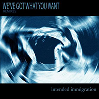 Intended Immigration - We've Got What You Want (Remixes - EP)