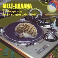 Melt-Banana - 13 Hedgehogs (MxBx Singles 1994-1999)