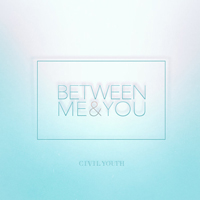 Civil Youth - Between Me & You (Single)