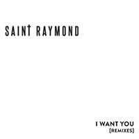 Saint Raymond - I Want You (Remixes)