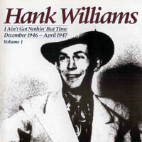 Hank Williams - Hank Williams, Vol. 1 - I Ain.t Got Nothing But Time (1946-47)