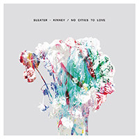 Sleater-Kinney - No Cities To Love (Deluxe Edition)