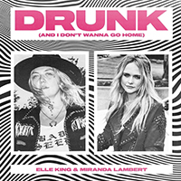 Elle King - Drunk (And I Don't Wanna Go Home, feat. Miranda Lambert) (Single)