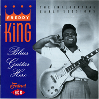 Freddie King - Blues Guitar Hero : The Influential Early Sessions