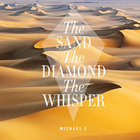 Michael E - The Sand The Diamond The Whisper