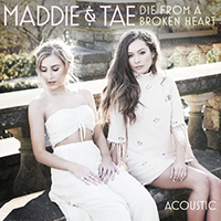 Maddie & Tae - Die From A Broken Heart (Acoustic) (Single)