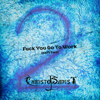 ChristoSadist - Fuck You Go To Work (CD 2)