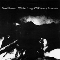 Skullflower - White Fang 2/Glassy Essence (Single)
