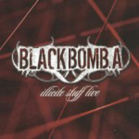 Black Bomb A - Illicite Stuff Live