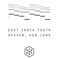 East India Youth - HEAVEN, HOW LONG (Single)