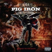 Pig Iron - The Paths Of Glory...Lead But To The Grave