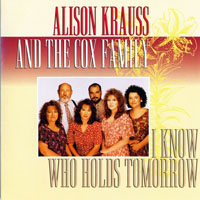 Cox Family - Alison Krauss & The Cox Family - I Know Who Holds Tomorrow 