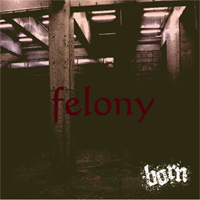 Born - Felony (Single A)