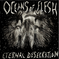 Oceans Of Flesh - Eternal Desecration